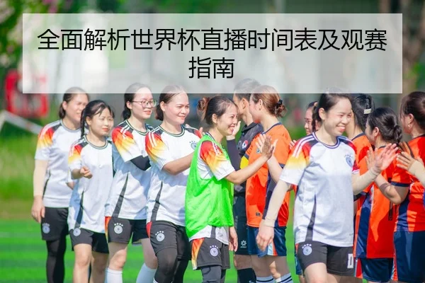 全面解析世界杯直播时间表及观赛指南