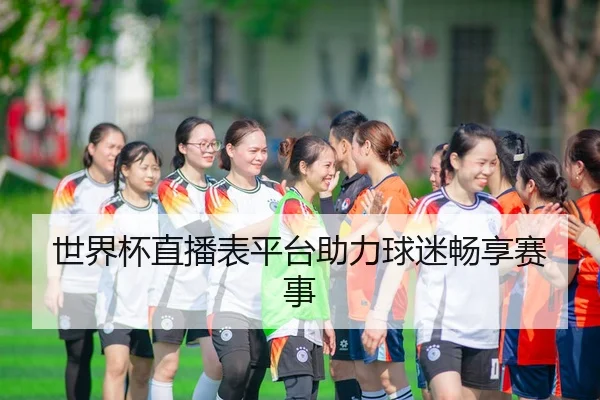 世界杯直播表平台助力球迷畅享赛事